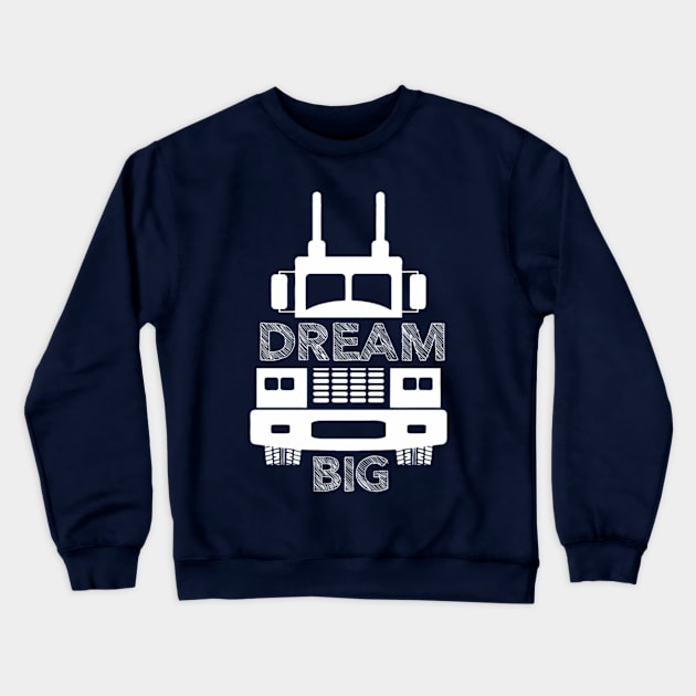 Truck Driver Dream Big Crewneck Sweatshirt by kenjones